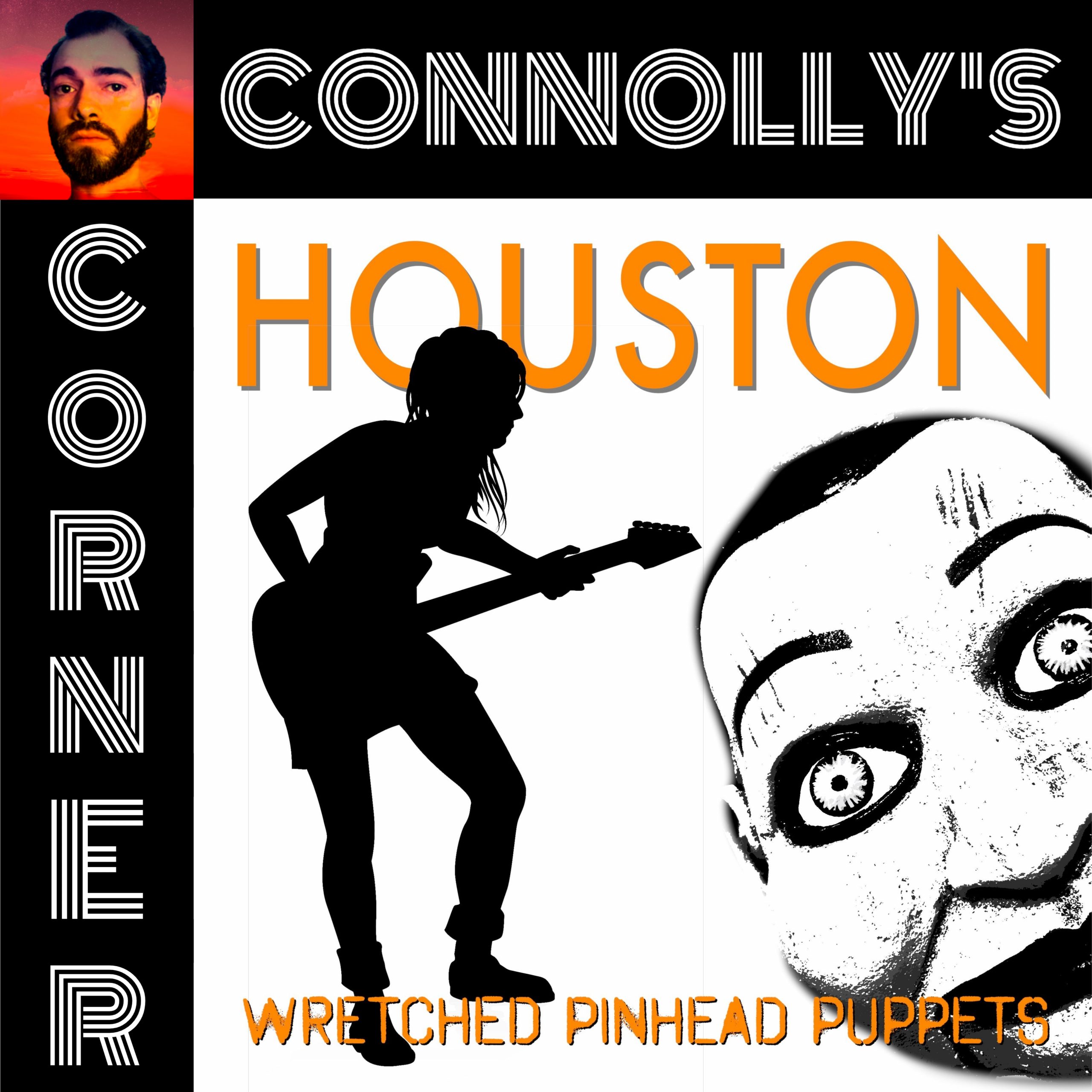 𝗖𝗼𝗻𝗻𝗼𝗹𝗹𝘆’𝘀 𝗖𝗼𝗿𝗻𝗲𝗿 – this week: Houston – Wretched Pinhead Puppets