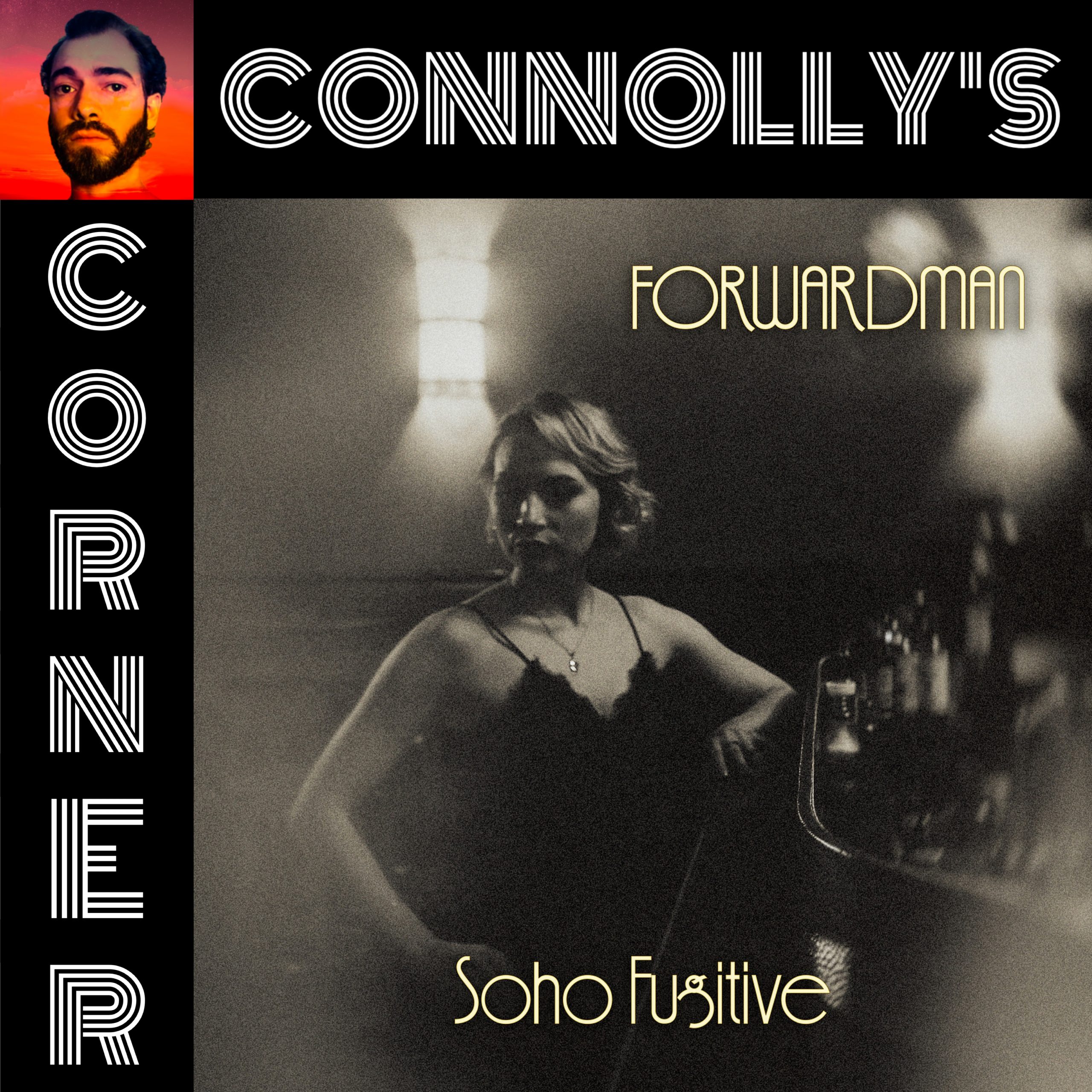 𝗖𝗼𝗻𝗻𝗼𝗹𝗹𝘆’𝘀 𝗖𝗼𝗿𝗻𝗲𝗿 – this week: Soho Fugitive – Forwardman