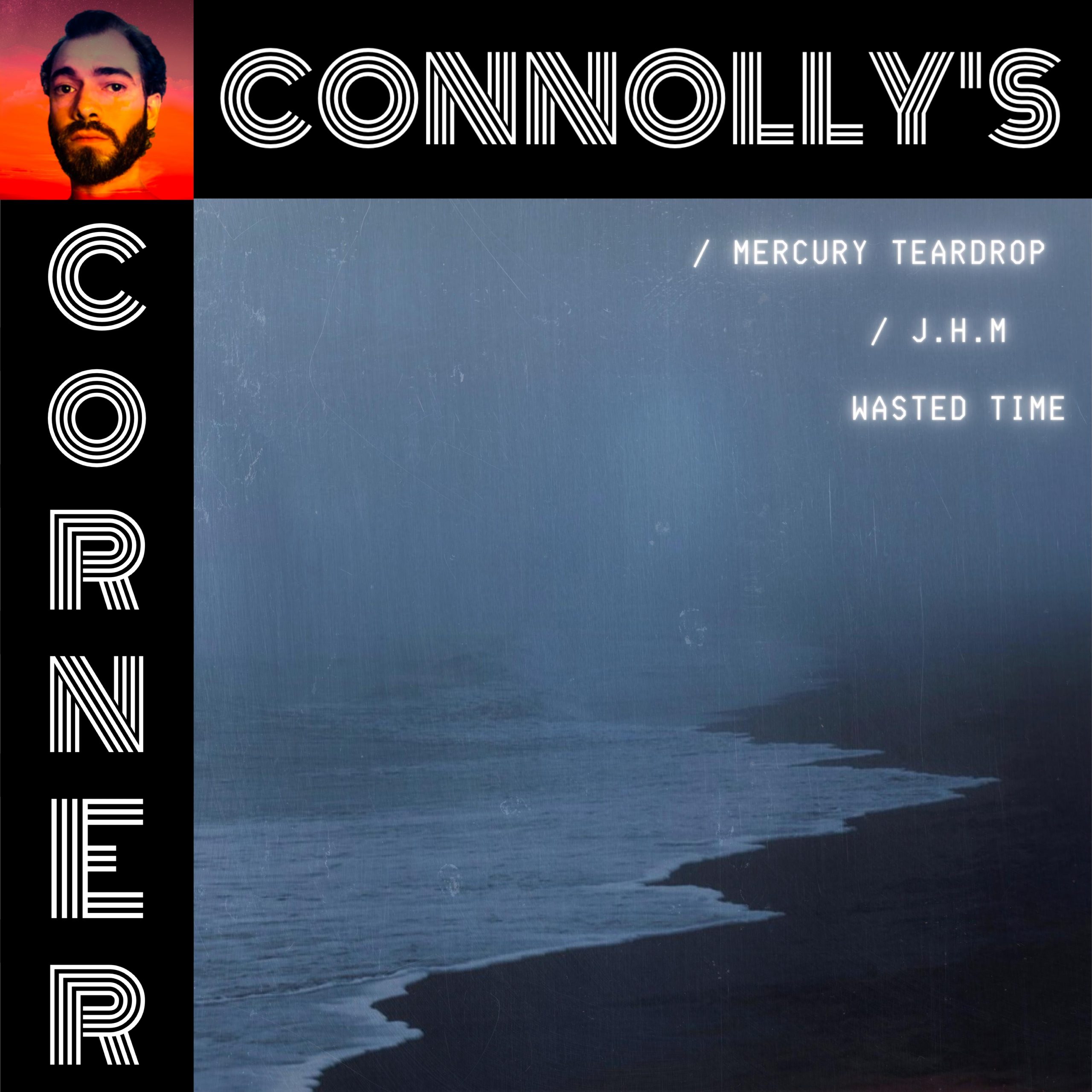 𝗖𝗼𝗻𝗻𝗼𝗹𝗹𝘆’𝘀 𝗖𝗼𝗿𝗻𝗲𝗿 – this week: Wasted Time – Mercury Teardrop, J.H.M